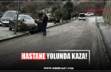 HASTANE YOLUNDA KAZA!