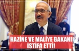 HAZİNE VE MALİYE BAKANI İSTİFA ETTİ!