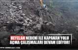 HEYELAN NEDENİ İLE KAPANAN YOLU AÇMA ÇALIŞMALARI DEVAM EDİYOR!