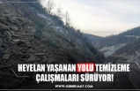 HEYELAN YAŞANAN YOLU TEMİZLEME  ÇALIŞMALARI SÜRÜYOR!