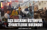 İLÇE BAŞKANI ÜSTÜNYER,  ZİYARETLERDE BULUNDU!