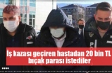 İş kazası geçiren hastadan 20 bin TL  bıçak parası istediler