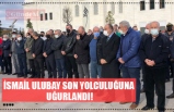 İSMAİL ULUBAY SON YOLCULUĞUNA  UĞURLANDI!