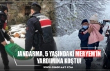 JANDARMA, 5 YAŞINDAKİ MERYEM’İN YARDIMINA KOŞTU!