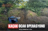 KAÇAK OCAK OPERASYONU