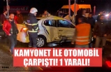 KAMYONET İLE OTOMOBİL ÇARPIŞTI! 1 YARALI!