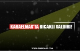 KARAELMAS’TA BIÇAKLI SALDIRI!