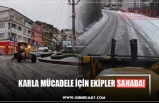 KARLA MÜCADELE İÇİN EKİPLER SAHADA!