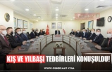 KIŞ VE YILBAŞI TEDBİRLERİ KONUŞULDU!