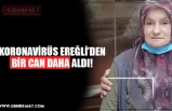 KORONAVİRÜS EREĞLİ’DEN BİR CAN DAHA ALDI!