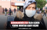 KORONAVİRÜSTEN ÖLEN EŞİNİN YERİNE MUHTAR ADAYI OLDU!