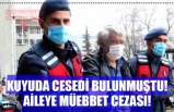 KUYUDA CESEDİ BULUNMUŞTU! AİLEYE MÜEBBET CEZASI!