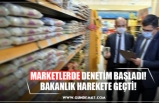 MARKETLERDE DENETİM BAŞLADI! BAKANLIK HAREKETE GEÇTİ!