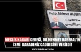 MECLİS KARARI GEREĞİ, DR.MEHMET HABERAL’IN İSMİ  KARADENİZ CADDESİNE VERİLDİ!