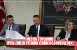 MECLİS TOPLANDI!  İPTAL EDİLEN YATIRIM YENİDEN GÖRÜŞÜLECEK!