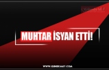 MUHTAR İSYAN ETTİ!