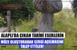 MÜZE OLUŞTURARAK SERGİ AÇILMASINI TALEP ETTİLER!