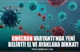 OMİCRON VARYANTI’NDA YENİ BELİRTİ! EL VE AYAKLARA DİKKAT!