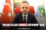 ‘’ONLARI ALLAH’A HAVALE EDİYORUM’’ DEDİ.