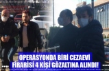 OPERASYONDA BİRİ CEZAEVİ  FİRARİSİ 4 KİŞİ GÖZALTINA ALINDI!