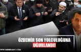 ÖZDEMİR SON YOLCULUĞUNA UĞURLANDI!