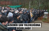 ÖZDEMİR SON YOLCULUĞUNA UĞURLANDI!