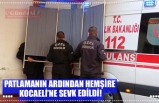 PATLAMANIN ARDINDAN HEMŞİRE  KOCAELİ’NE SEVK EDİLDİ!