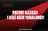 PATPAT KAZASI!  1 KİŞİ AĞIR YARALANDI!