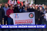 ''SAĞLIK İŞÇİSİDE EMEĞİNİN HAKKINI İSTİYOR”