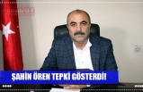 ŞAHİN ÖREN TEPKİ GÖSTERDİ!