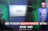 SBD TV AÇILDI! BAŞKAN POSBIYIK ‘’HAYIRLI OLSUN’’ DEDİ!