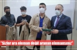 "Sizler ara eleman değil aranan elemansınız"