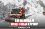 SON DURUMLAR! HANGİ YOLLAR KAPALI?