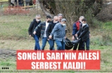 SONGÜL SARI'NIN AİLESİ SERBEST KALDI!