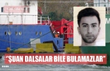 ‘’ŞUAN DALSALAR BİLE BULAMAZLAR’’