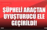 ŞÜPHELİ ARAÇTAN UYUŞTURUCU ELE GEÇİRİLDİ!