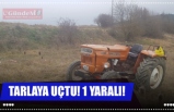 TARLAYA UÇTU! 1 YARALI!