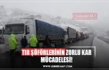 TIR ŞÖFÖRLERİNİN ZORLU KAR MÜCADELESİ!