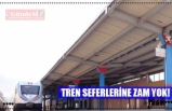 TREN SEFERLERİNE ZAM YOK!