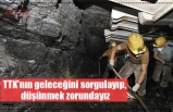 TTK’nın geleceğini sorgulayıp,  düşünmek zorundayız