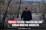 TÜFEKLE TELLERE TAKILAN DALLARI  VURAN MUHTAR KONUŞTU!