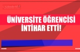 ÜNİVERSİTE ÖĞRENCİSİ İNTİHAR ETTİ!