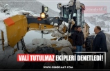 VALİ TUTULMAZ EKİPLERİ DENETLEDİ!