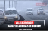 VALİLİK UYARDI! KARAYOLLARINDA SON DURUM!