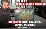 VAN GOGH’UN TABLOLARI ALAPLI’DA KAPORTA USTASINDA!