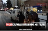 YOLDA KALANLARIN YARDIMINA KOŞTULAR!