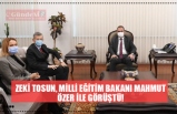 ZEKİ TOSUN, MİLLİ EĞİTİM BAKANI MAHMUT ÖZER İLE GÖRÜŞTÜ!