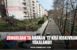 ZONGULDAK’TA ARANAN  12 KİŞİ KISKIVRAK YAKALANDI!