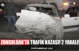 ZONGULDAK’TA TRAFİK KAZASI! 2 YARALI!