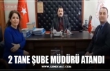 2 TANE ŞUBE MÜDÜRÜ ATANDI